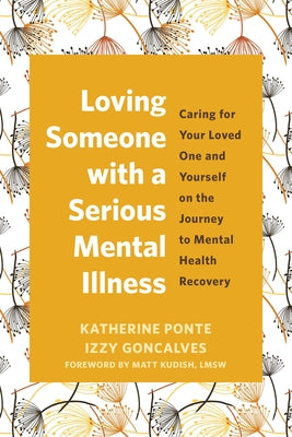 Loving Someone with a Serious Mental Illness: Caring for Your Loved One and Yourself on the Journey to Mental Health Recovery by Ponte, Katherine