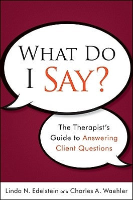 What Do I Say?: The Therapist's Guide to Answering Client Questions by Edelstein, Linda N.