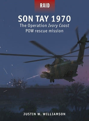 Son Tay 1970: The Operation Ivory Coast POW Rescue Mission by Williamson, Justin