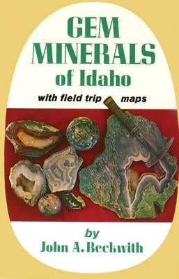 Gem Minerals of Idaho: With Field Trip Maps by Beckwith, John A.