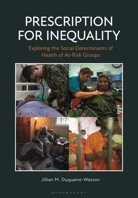 Prescription for Inequality: Exploring the Social Determinants of Health of At-Risk Groups by Duquaine-Watson, Jillian M.