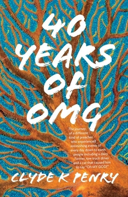 40 years of OMG: The journey of a different kind of preacher who experienced astonishing events of every day down to earth people inclu by Penry, Clyde K.