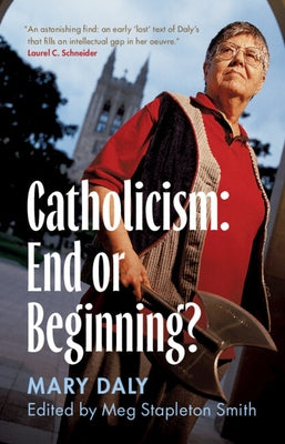 Catholicism: End or Beginning? by Daly, Mary