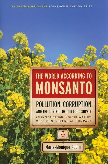 The World According to Monsanto: Pollution, Corruption, and the Control of the World's Food Supply by Robin, Marie-Monique