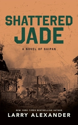 Shattered Jade: A Novel of Saipan by Alexander, Larry