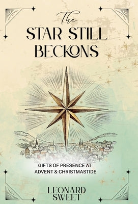 The Star Still Beckons: Gifts of Presence at Advent & Christmastide by Sweet, Leonard