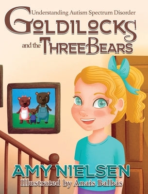 Goldilocks and the Three Bears: Understanding Autism Spectrum Disorder by Nielsen, Amy