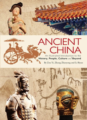 Ancient China: An Illustrated Introduction to the History, People, Culture and Beyond by Zhang, Zhaoyang