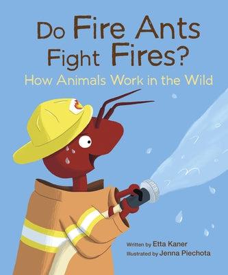 Do Fire Ants Fight Fires?: How Animals Work in the Wild by Kaner, Etta