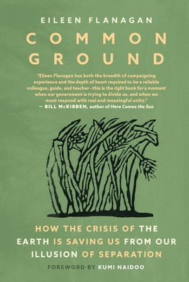 Common Ground: How the Crisis of the Earth Is Saving Us from Our Illusion of Separation by Flanagan, Eileen