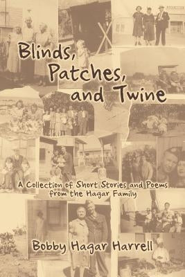 Blinds, Patches and Twine: A Collection of Short Stories and Poems from the Hagar Family by Harrell, Bobby Hagar