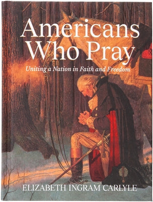 Americans Who Pray: Uniting a Nation in Faith and Freedom by Carlyle, Elizabeth Ingram