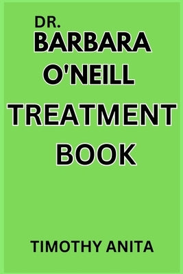 Dr. Barbara O'Neill Treatment Book by Anita, Timothy