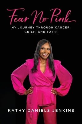 Fear No Pink: My Journey Through Cancer, Grief, and Faith by Jenkins, Kathy Daniels