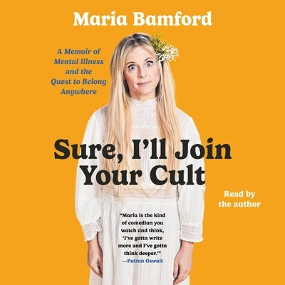 Sure, I'll Join Your Cult: A Memoir of Mental Illness and the Quest to Belong Anywhere by Bamford, Maria