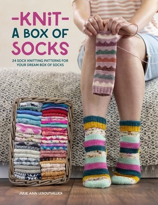 Knit a Box of Socks: 24 Sock Knitting Patterns for Your Dream Box of Socks by Lebouthillier, Julie Ann