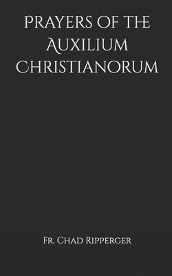 Prayers of the Auxilium Christianorum by Ripperger, Chad a.