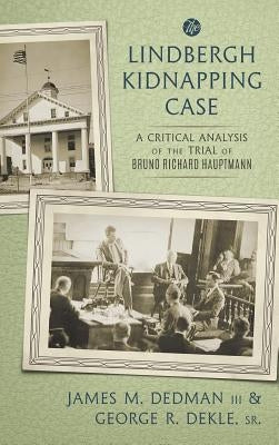 The Lindbergh Kidnapping Case: A Critical Analysis of the Trial of Bruno Richard Hauptmann by Dedman, James M., III