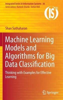 Machine Learning Models and Algorithms for Big Data Classification: Thinking with Examples for Effective Learning by Suthaharan, Shan