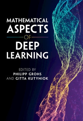 Mathematical Aspects of Deep Learning by Grohs, Philipp