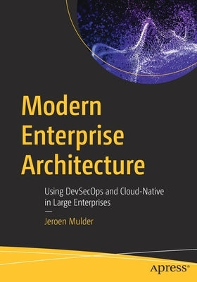 Modern Enterprise Architecture: Using Devsecops and Cloud-Native in Large Enterprises by Mulder, Jeroen