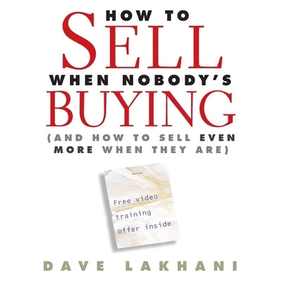 How to Sell When Nobody's Buying Lib/E: And How to Sell Even More When They Are by Lakhani, Dave