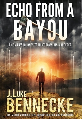 Echo From A Bayou: One Man's Journey to Hunt Down His Murderer by Bennecke, J. Luke