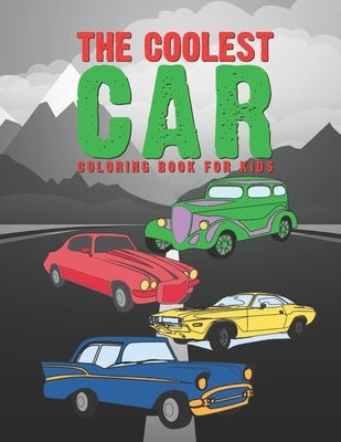 The Coolest Car Coloring Book For Kids: Awesome Fun For A Boy Or Girl That Think Different Kinds Of Cars Are Cool 25 Unique Designs! by Kicks, Giggles and