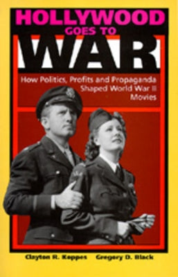 Hollywood Goes to War: How Politics, Profits and Propaganda Shaped World War II Movies by Koppes, Clayton R.