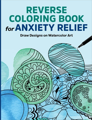 Reverse Coloring Book for Anxiety Relief: Draw Designs on Watercolor Art by Rockridge Press