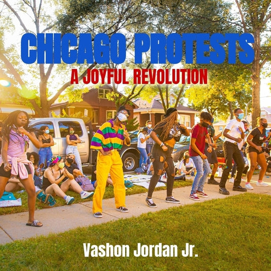 Chicago Protests: A Joyful Revolution by Jordan, Vashon, Jr.