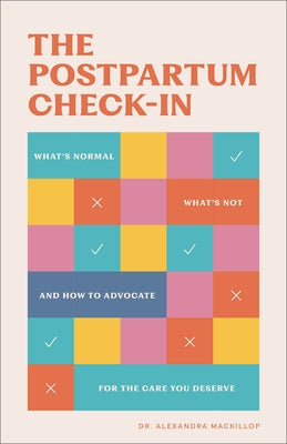 The Postpartum Check-In: What's Normal, What's Not, and How to Advocate for the Care You Deserve by MacKillop, Alexandra