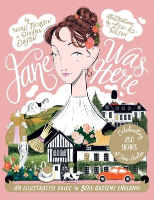Jane Was Here: An Illustrated Guide to Jane Austen's England by Jacobsen, Nicole