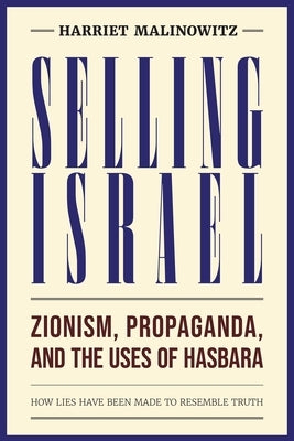 Selling Israel: Zionism, Propaganda, and the Uses of Hasbara by Malinowitz, Harriet