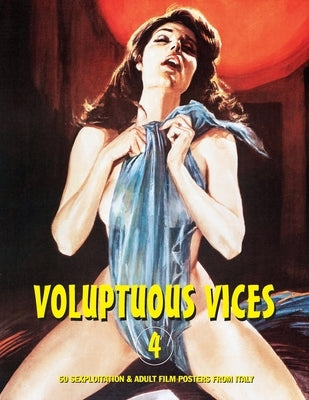 Voluptuous Vices 4: 50 Sexploitation & Adult Film Posters From Italy by Janus, G. H.