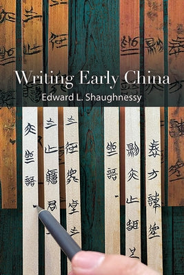 Writing Early China by Shaughnessy, Edward L.