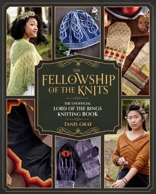 The Fellowship of the Knits: Lord of the Rings: The Unofficial Knitting Book by Gray, Tanis