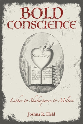 Bold Conscience: Luther to Shakespeare to Milton by Held, Joshua R.
