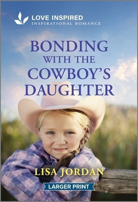 Bonding with the Cowboy's Daughter: An Uplifting Inspirational Romance by Jordan, Lisa