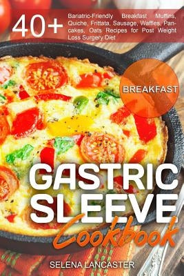 Gastric Sleeve Cookbook: BREAKFAST - 40+ Easy and skinny low-carb, low-sugar, low-fat, high-protein Breakfast Muffins, Quiche, Frittata, Sausag by Lancaster, Selena