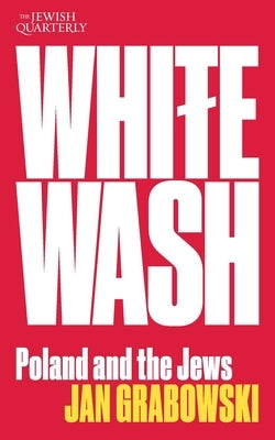 Whitewash: Poland and the Jews: Jewish Quarterly 257 by Grabowski, Jan