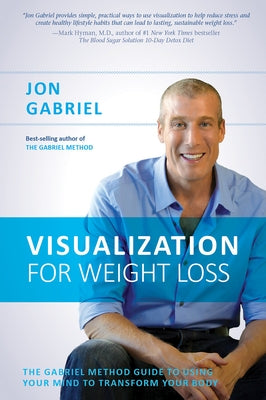 Visualization for Weight Loss: The Gabriel Method Guide to Using Your Mind to Transform Your Body by Gabriel, Jon