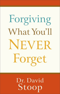 Forgiving What You'll Never Forget by Stoop, David