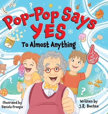 Pop-Pop Says Yes To Almost Anything by Buchta, John