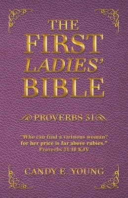 The First Ladies' Bible: Proverbs 31 by Young, Candy E.