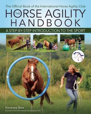 The Horse Agility Handbook: A Step-By-Step Introduction to the Sport by Bee, Vanessa