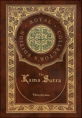 The Kama Sutra (Royal Collector's Edition) (Annotated) (Case Laminate Hardcover with Jacket) by Vātsyāyana