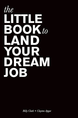 The Little Book to Land Your Dream Job by Clark, Billy