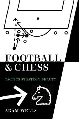 Football and Chess: Tactics Strategy Beauty by Wells, Adam