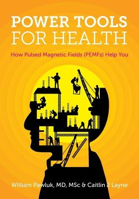 Power Tools for Health: How pulsed magnetic fields (PEMFs) help you by Msc, William Pawluk